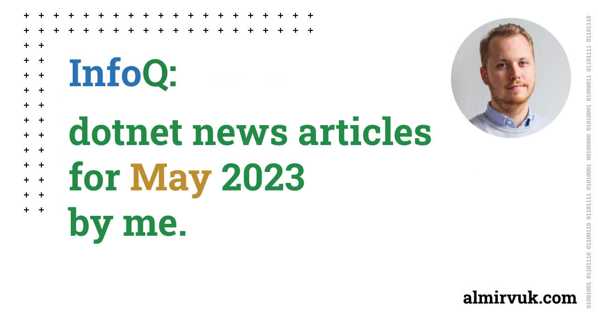 InfoQ: dotnet news articles for May - 2023, by me.