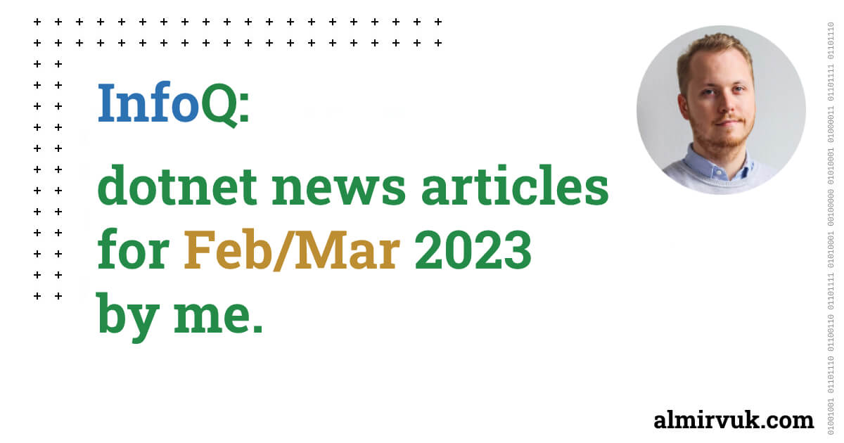 InfoQ: dotnet news articles for February and March - 2023, by me.