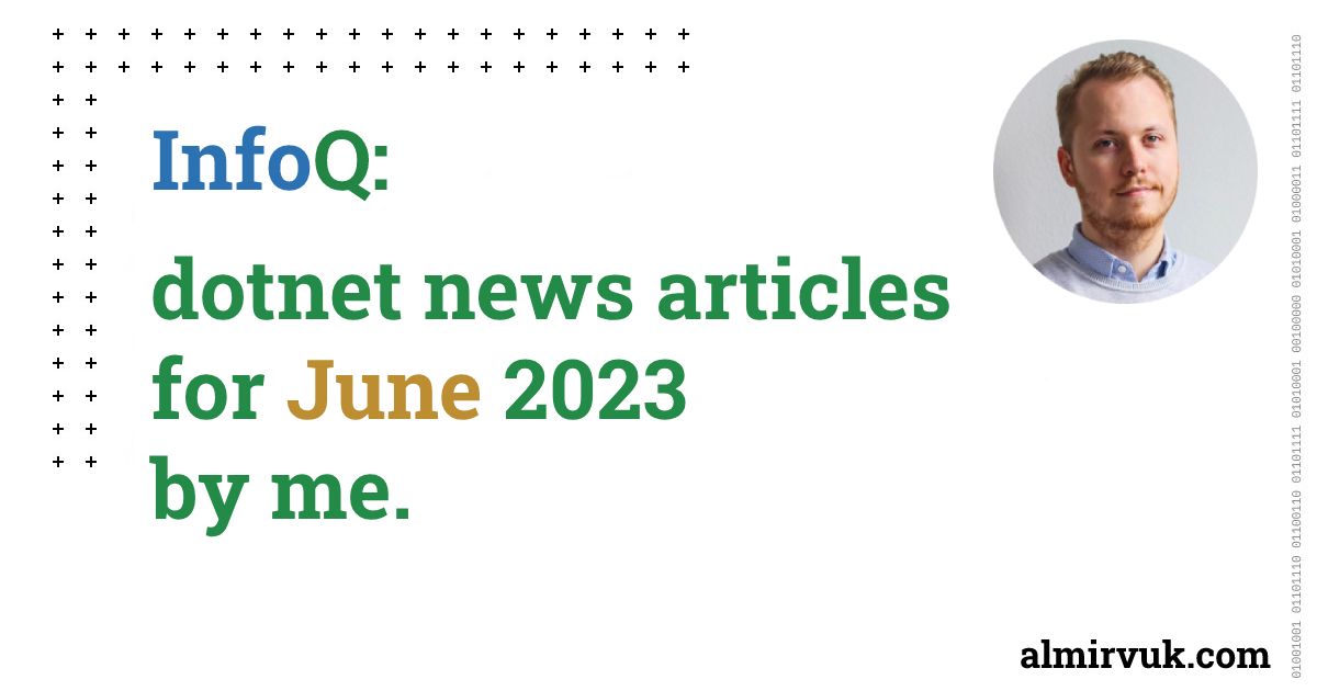 InfoQ: dotnet news articles for June - 2023, by me.