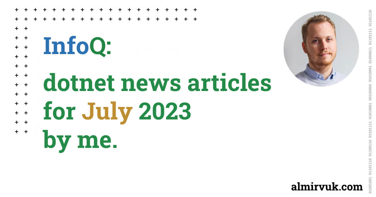 InfoQ: dotnet news articles for July - 2023, by me.
