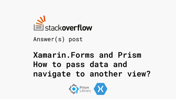 [StackOverflow] Xamarin.Forms and Prism - How to pass data and navigate to another view?