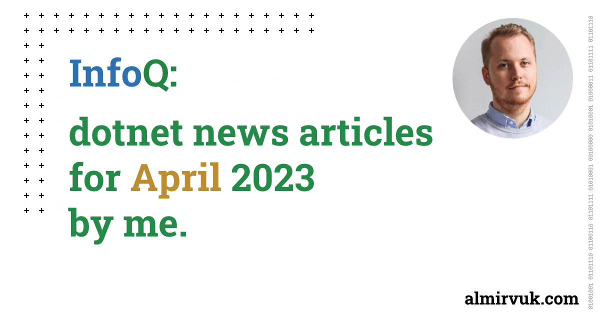 InfoQ: dotnet news articles for April - 2023, by me.
