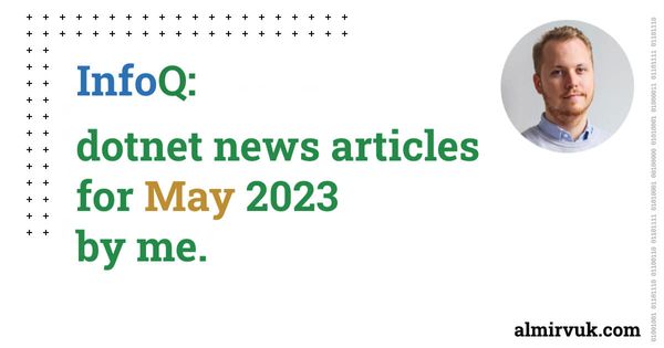 InfoQ: dotnet news articles for May - 2023, by me.