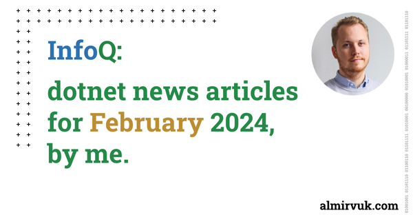 InfoQ: dotnet news articles for February - 2024, by me.