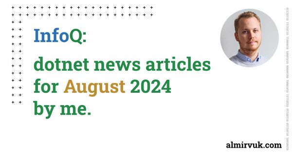 InfoQ: dotnet news articles for August - 2024, by me.