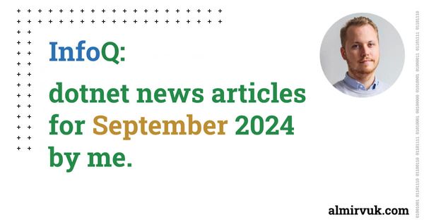 InfoQ: dotnet news articles for September - 2024, by me.