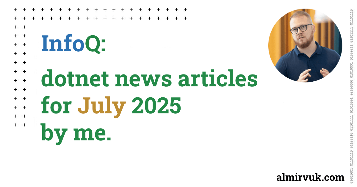 InfoQ: dotnet news articles for July - 2025, by me.
