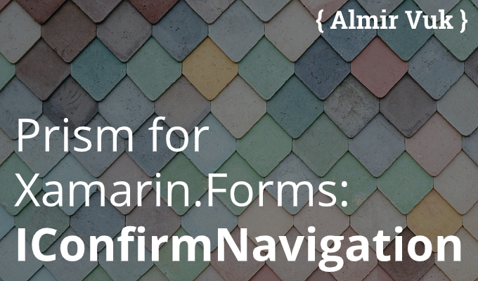 Prism for Xamarin.Forms: IConfirmNavigation