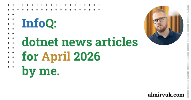 InfoQ: dotnet news articles for April - 2026, by me.
